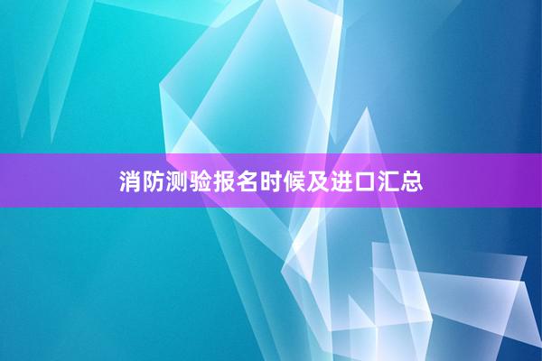 消防测验报名时候及进口汇总