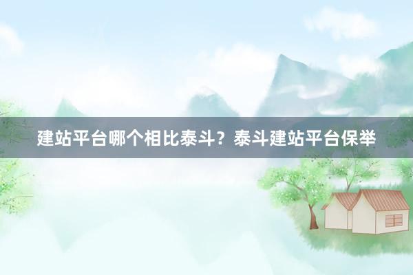 建站平台哪个相比泰斗？泰斗建站平台保举