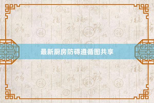 最新厨房防碍遵循图共享
