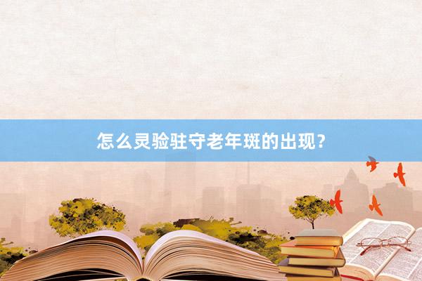 怎么灵验驻守老年斑的出现？